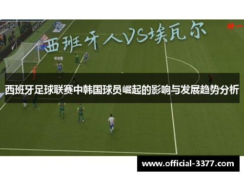 西班牙足球联赛中韩国球员崛起的影响与发展趋势分析